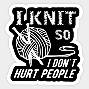 Knitting - I knit so I don't hurt people Sticker